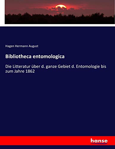 Bibliotheca entomologica: Die Litteratur über d. ganze Gebiet d. Entomologie bis zum Jahre 1862