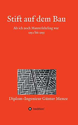 Stift auf dem Bau: Als ich noch Maurerlehrling war 1952 bis 1955