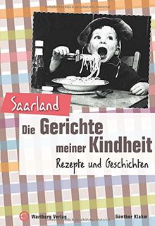 Saarland - Die Gerichte meiner Kindheit: Rezepte und Geschichten