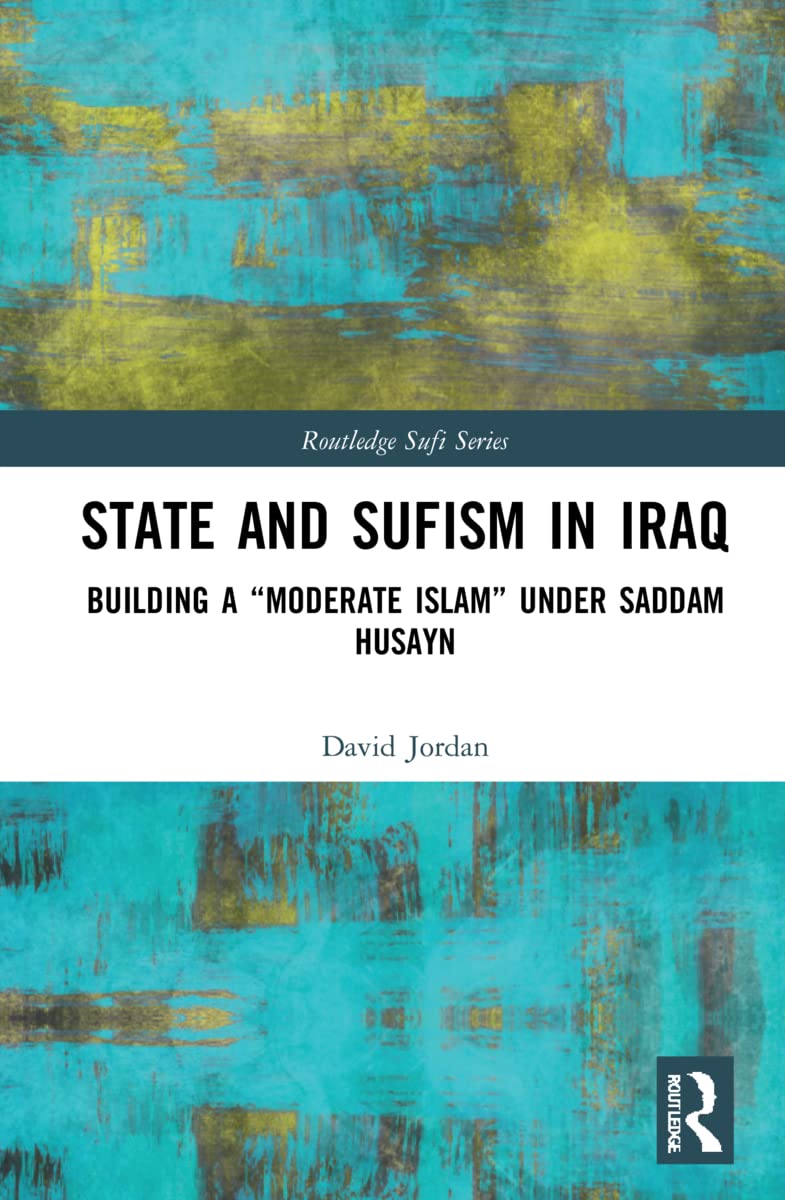 State and Sufism in Iraq: Building a Moderate Islam Under Saddam Husayn (Routledge Sufi)