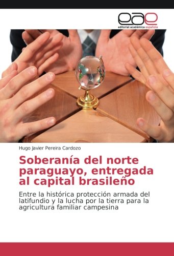 Soberanía del norte paraguayo, entregada al capital brasileño: Entre la histórica protección armada del latifundio y la lucha por la tierra para la agricultura familiar campesina