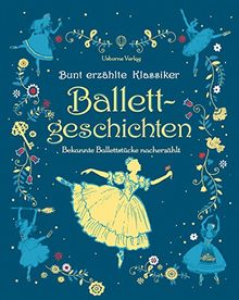 Bunt erzählte Klassiker: Ballettgeschichten: Bekannte Ballettstücke nacherzählt