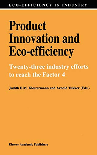 Product Innovation and Eco-Efficiency: Twenty-Two Industry Efforts to Reach the Factor 4 (Eco-Efficiency in Industry and Science, 1, Band 1)