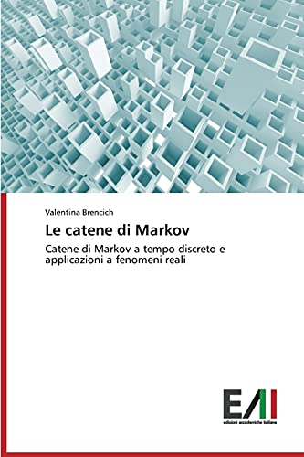 Le catene di Markov: Catene di Markov a tempo discreto e applicazioni a fenomeni reali