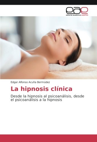 La hipnosis clínica: Desde la hipnosis al psicoanálisis, desde el psicoanálisis a la hipnosis
