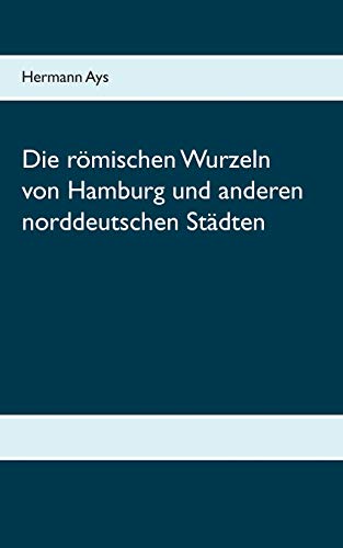 Die römischen Wurzeln von Hamburg und anderen norddeutschen Städten