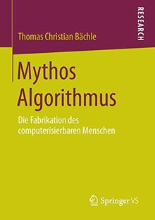 Mythos Algorithmus: Die Fabrikation des computerisierbaren Menschen