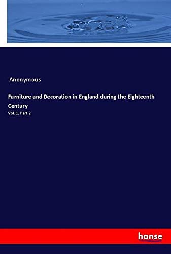 Furniture and Decoration in England during the Eighteenth Century: Vol. 1, Part 2
