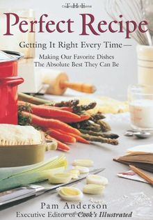 The Perfect Recipe: The Ultimate, Hands-Down Best Way to Cook Our Favorite Foods: Getting It Right Every Time : Making Our Favorite Dishes the Absolute Best They Can Be