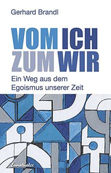 Vom Ich zum Wir - Ein Weg aus dem Egoismus unserer Zeit