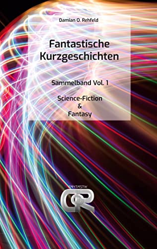Fantastische Kurzgeschichten: Sammelband Vol. 1 - Science-Fiction & Fantasy