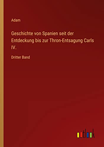 Geschichte von Spanien seit der Entdeckung bis zur Thron-Entsagung Carls IV.: Dritter Band
