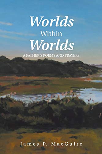 Worlds Within Worlds: A Father’s Poems and Prayers