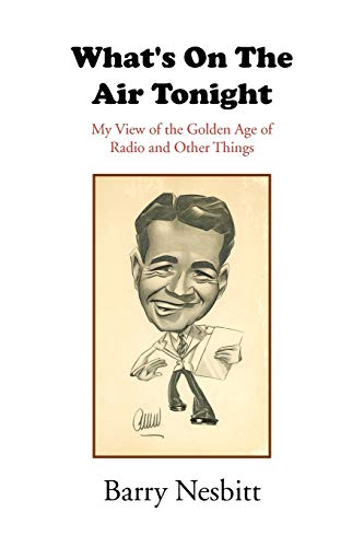 What's On The Air Tonight: My View of the Golden Age of Radio and others Things
