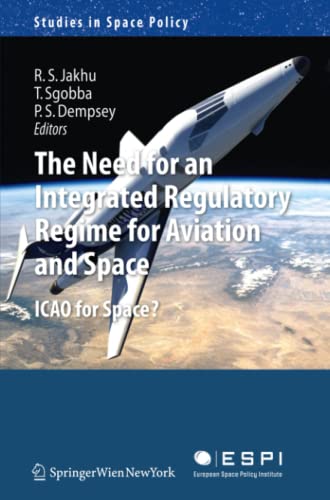 The Need for an Integrated Regulatory Regime for Aviation and Space: ICAO for Space? (Studies in Space Policy, Band 7)