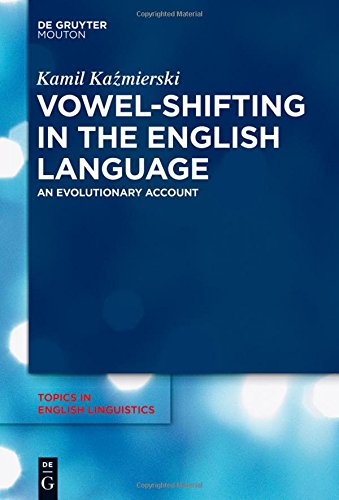 Vowel-Shifting in the English Language: An Evolutionary Account (Topics in English Linguistics [TiEL], Band 88)