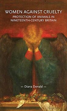 Women against cruelty: Protection of animals in nineteenth-century Britain: Revised edition (Gender in History)