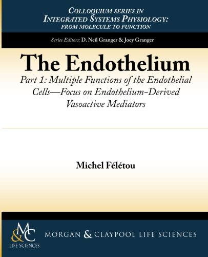 The Endothelium, Part I: Multiple Functions of the Endothelial Cells: Multiple Functions of the Endothelial Cells -- Focus on Endothelium-Derived ... Molecule to Function to Disease, Band 19)