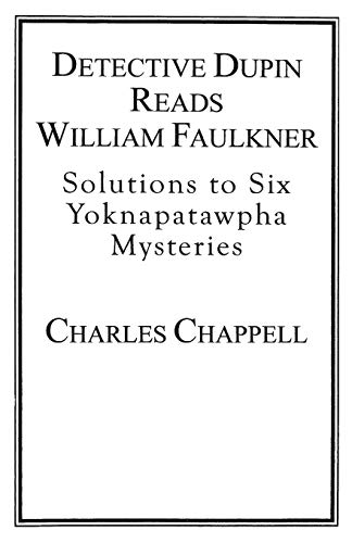 Detective Dupin Reads William Faulkner: Solutions to Six Yoknapatawpha Mysteries