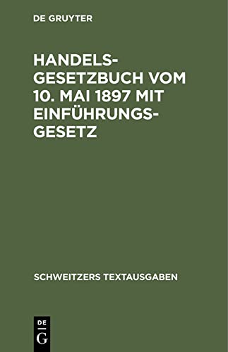 Handelsgesetzbuch vom 10. Mai 1897 mit Einführungsgesetz: Mit den Abänderungen der Gesetze vom 2. Juni 1902, 12. Mai 1904, 30. Mai 1908, 7. Jan. 1913, ... vom 4. Febr. 1925 (Schweitzers Textausgaben)