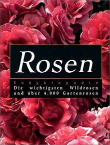 Rosen-Enzyklopädie: Die wichtigsten Wildrosen und über 4.000 Gartenrosen