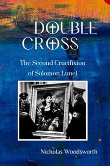 Double Cross: The Second Crucifixion of Solomon Lunel