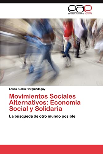Movimientos Sociales Alternativos: Economía Social y Solidaria: La búsqueda de otro mundo posible