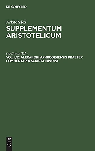 Alexandri Aphrodisiensis Praeter Commentaria Scripta Minora: Quaestiones. De Fato. De Mixtione (Aristoteles: Supplementum Aristotelicum)