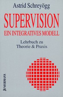 Supervision - ein integratives Modell. Lehrbuch zur Theorie und Praxis