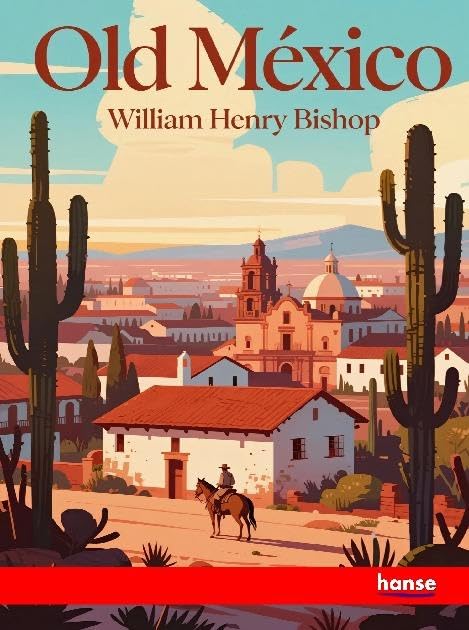 Old Mexico: and Her Lost Provinces