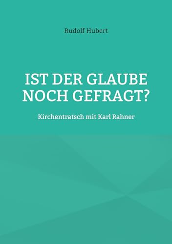 Ist der Glaube noch gefragt?: Kirchentratsch mit Karl Rahner