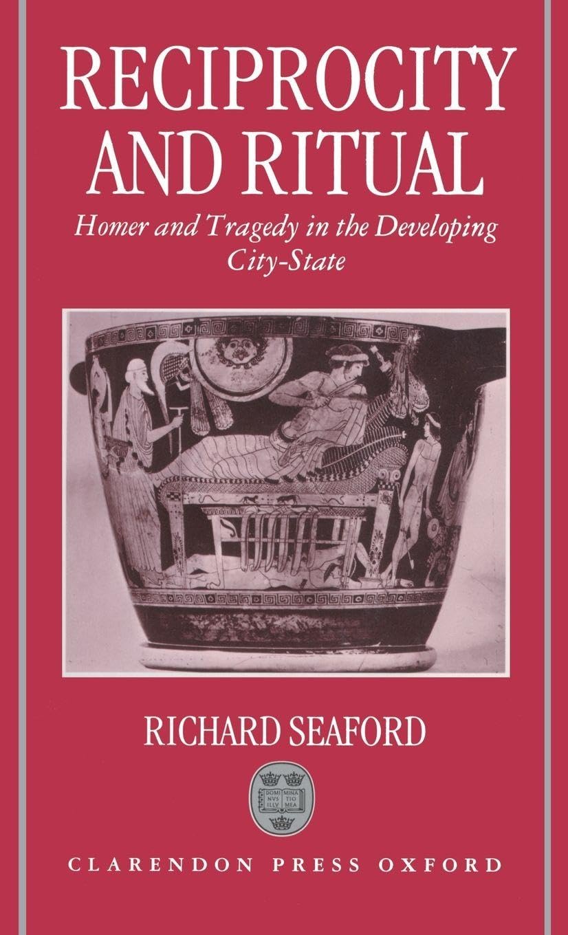 RECIPROCITY & RITUAL C: Homer and Tragedy in the Developing City-State