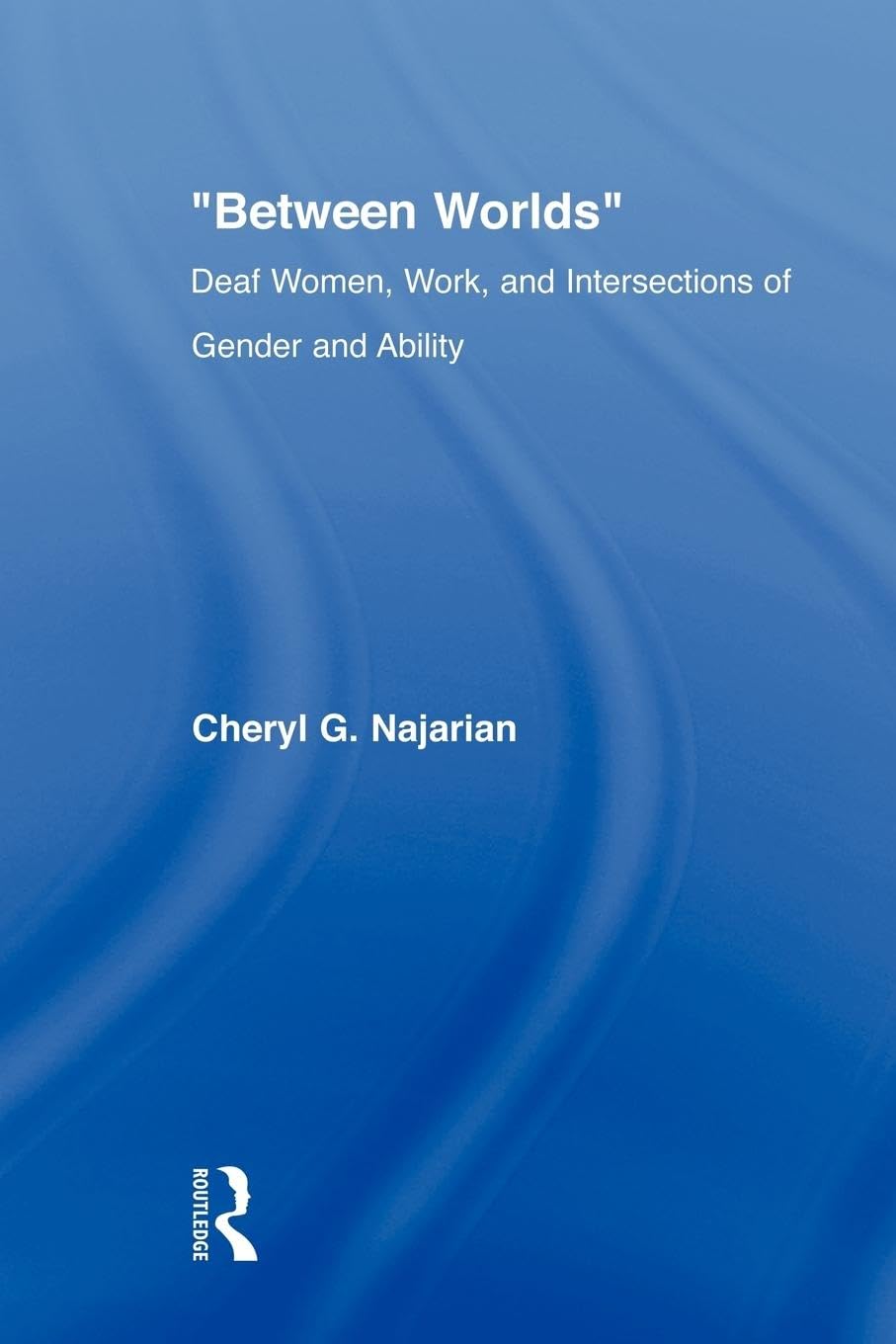 Between Worlds: Deaf Women, Work and Intersections of Gender and Ability (New Approaches in Sociology)