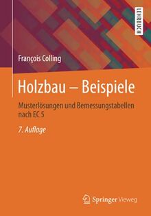 Holzbau – Beispiele: Musterlösungen und Bemessungstabellen nach EC 5