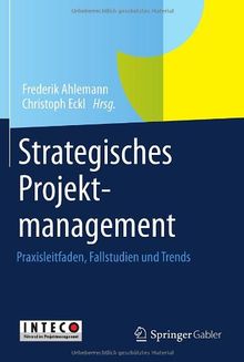 Strategisches Projektmanagement: Praxisleitfaden, Fallstudien und Trends