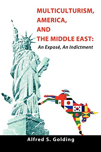 Multiculturism, America, and the Middle East: An Expose, An Indictment: An Exposé, An Indictment