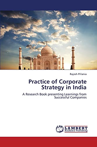 Practice of Corporate Strategy in India: A Research Book presenting Learnings from Successful Companies
