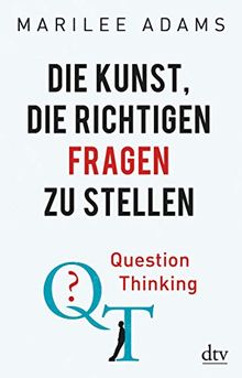 QT - Question Thinking: Die Kunst, die richtigen Fragen zu stellen