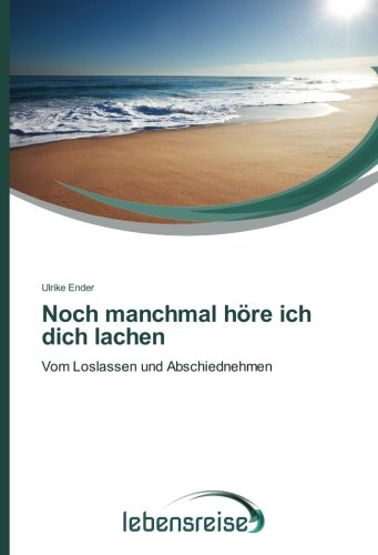 Noch manchmal höre ich dich lachen: Vom Loslassen und Abschiednehmen