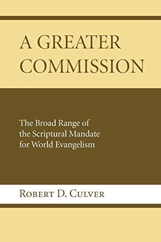 A Greater Commission: The Broad Range of the Scriptural Mandate for World Evangelism