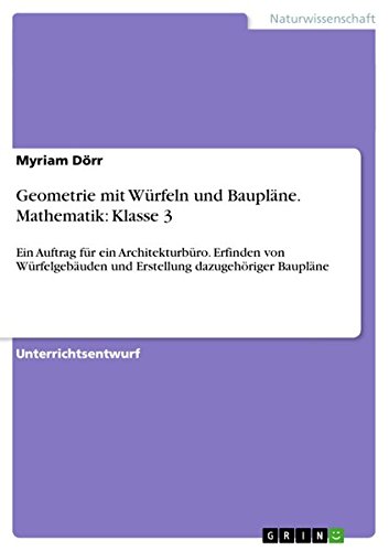 Geometrie mit Würfeln und Baupläne. Mathematik: Klasse 3: Ein Auftrag für ein Architekturbüro. Erfinden von Würfelgebäuden und Erstellung dazugehöriger Baupläne