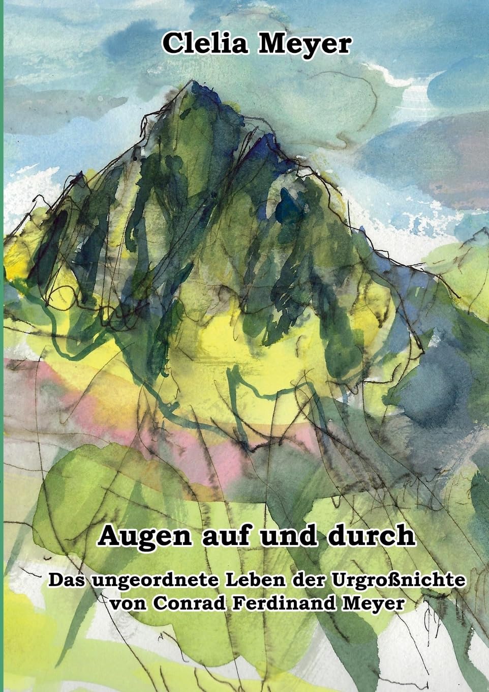 Augen auf und durch: Das ungeordnete Leben der Urgroßnichte von Conrad Ferdinand Meyer