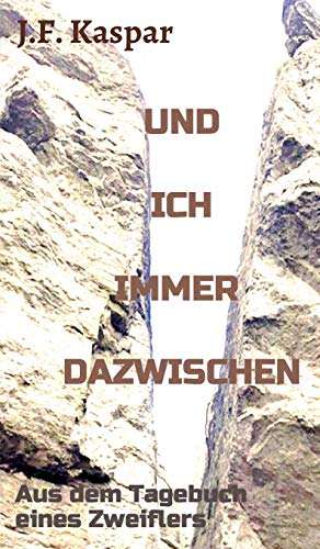 Und ich immer dazwischen: Aus dem Tagebuch eines Zweiflers
