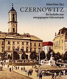 Czernowitz: Die Geschichte einer untergegangenen Kulturmetropole