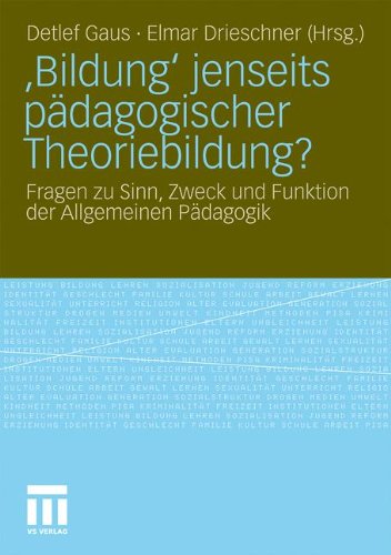 'Bildung' jenseits pädagogischer Theoriebildung?: Fragen zu Sinn, Zweck und Funktion der Allgemeinen Pädagogik