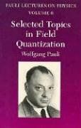 Selected Topics in Field Quantization: Volume 6 of Pauli Lectures on Physics: Vol 6 (Pauli Lectures on Physics Volume 6)
