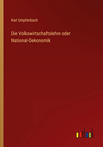 Die Volkswirtschaftslehre oder National-Oekonomik