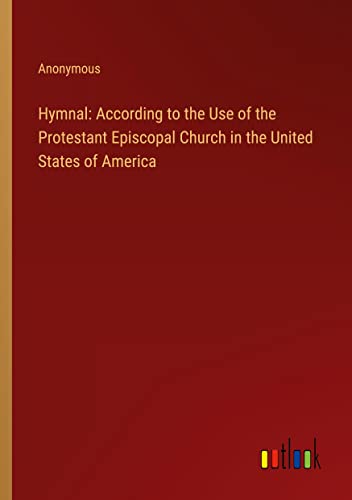 Hymnal: According to the Use of the Protestant Episcopal Church in the United States of America