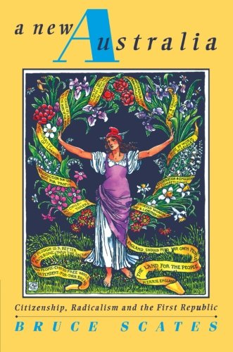 A New Australia: Citizenship, Radicalism and the First Republic (Studies in Australian History)