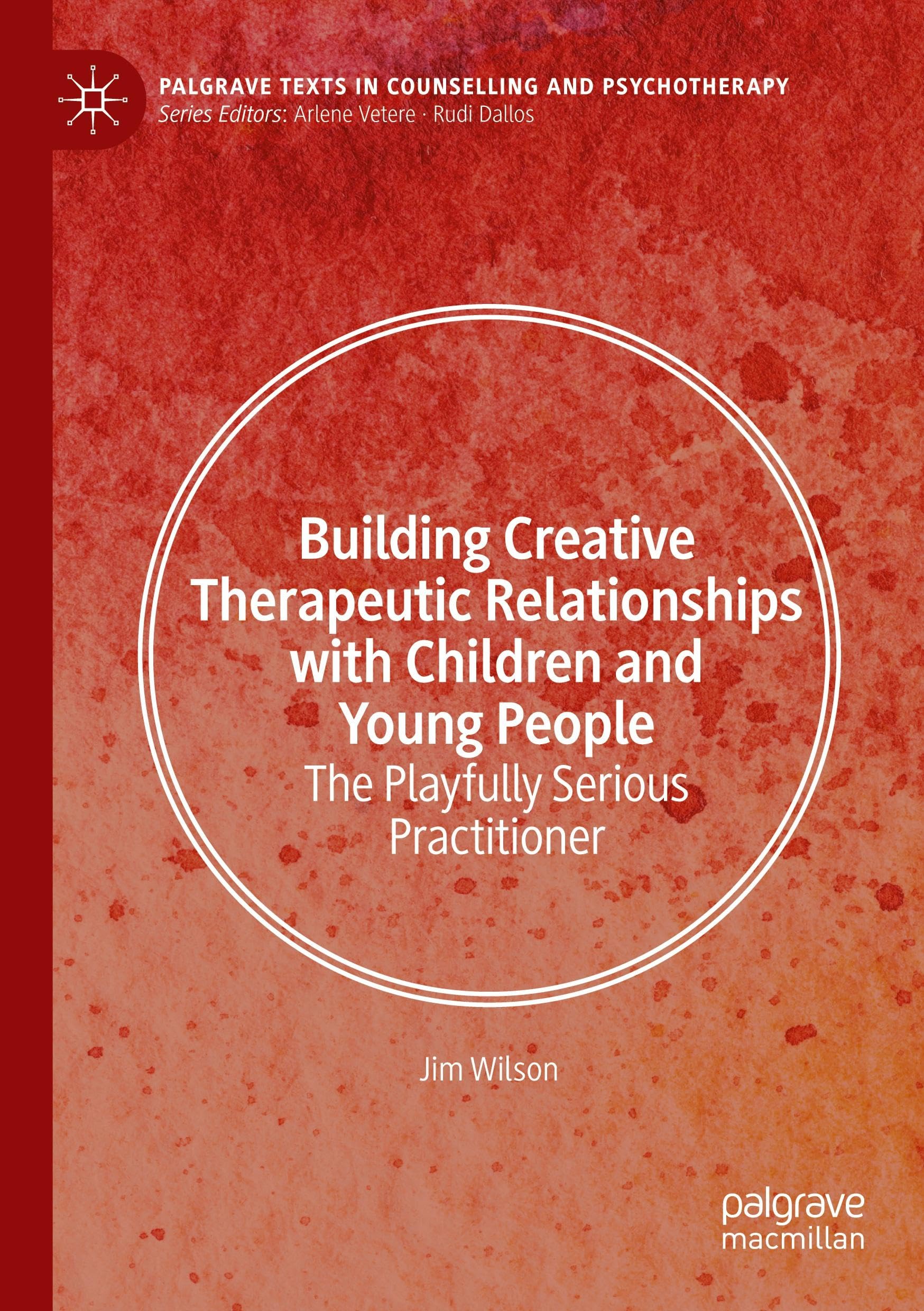 Building Creative Therapeutic Relationships with Children and Young People: The Playfully Serious Practitioner (Palgrave Texts in Counselling and Psychotherapy)